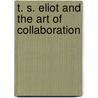 T. S. Eliot and the Art of Collaboration door Richard Badenhausen
