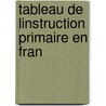 Tableau De Linstruction Primaire En Fran by Paul Lorain