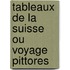 Tableaux De La Suisse Ou Voyage Pittores