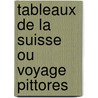 Tableaux De La Suisse Ou Voyage Pittores door Jean Benjamin De La Borde