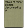 Tables Of Minor Planets Discovered By Ja door Armin Otto Leuschner