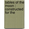 Tables Of The Moon : Constructed For The by Benjamin Peirce a. M