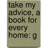 Take My Advice, A Book For Every Home: G door Onbekend