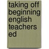 Taking Off Beginning English Teachers Ed door Susan Hancock Fesler