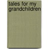 Tales For My Grandchildren door Tales