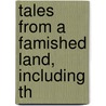 Tales From A Famished Land, Including Th by Edward Eyre Hunt