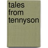 Tales From Tennyson by Baron Alfred Tennyson Tennyson