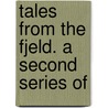 Tales From The Fjeld. A Second Series Of by Peter Christen Asbjørnsen