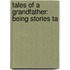 Tales Of A Grandfather: Being Stories Ta