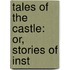 Tales Of The Castle: Or, Stories Of Inst
