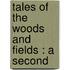 Tales Of The Woods And Fields : A Second