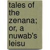 Tales Of The Zenana; Or, A Nuwab's Leisu by William Browne Hockley