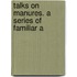 Talks On Manures. A Series Of Familiar A