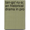 Tan-Go'-Ru-A: An Historical Drama In Pro door Onbekend