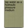 Tap Water as a Hydraulic Pressure Medium door Erik Trostmann