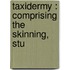 Taxidermy : Comprising The Skinning, Stu