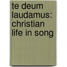 Te Deum Laudamus: Christian Life In Song door Onbekend