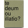 Te Deum Ou Illatio? door Paul Cagin