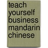 Teach Yourself Business Mandarin Chinese door Sarah Carroll