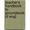 Teacher's Handbook To Groundwork Of Engl door James Welton