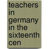 Teachers In Germany In The Sixteenth Cen door Charles Leonidas Robbins