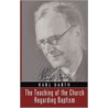 Teaching Of The Church Regarding Baptism by Karl Barth