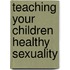 Teaching Your Children Healthy Sexuality