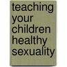 Teaching Your Children Healthy Sexuality door Ph Jim Burns