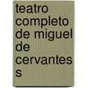Teatro Completo De Miguel De Cervantes S door Onbekend