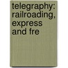 Telegraphy: Railroading, Express And Fre by Julien Elizabeth Soul�
