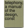 Telephony, A Manual Of The Design, Const door Arthur Vaughan Abbott