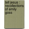 Tell Jesus : Recollections Of Emily Goss by Anna Shipton