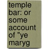 Temple Bar: Or Some Account Of "Ye Maryg by Frederick George Hilton Price