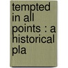 Tempted In All Points : A Historical Pla by Ralph Hall Ferris