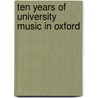 Ten Years Of University Music In Oxford door Percy Carter Buck