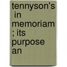 Tennyson's  In Memoriam ; Its Purpose An by John Franklin Genung