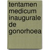 Tentamen Medicum Inaugurale De Gonorhoea by Unknown