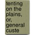 Tenting On The Plains, Or, General Custe