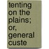 Tenting On The Plains; Or, General Custe