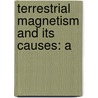 Terrestrial Magnetism And Its Causes: A door Frederick Alexander Black