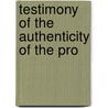 Testimony Of The Authenticity Of The Pro by Unknown