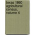 Texas 1860 Agricultural Census, Volume 4