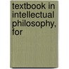 Textbook In Intellectual Philosophy, For door Onbekend