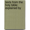 Texts From The Holy Bible: Explained By by Unknown