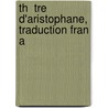 Th  Tre D'Aristophane, Traduction Fran A door Andr� Charles Brotier