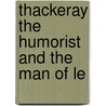 Thackeray The Humorist And The Man Of Le by Unknown