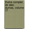 Thatre Complet de Alex. Dumas, Volume 17 door pere Alexandre Dumas