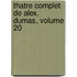 Thatre Complet de Alex. Dumas, Volume 20