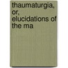 Thaumaturgia, Or, Elucidations Of The Ma door Oxonian