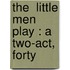 The  Little Men  Play : A Two-Act, Forty